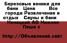 Березовые веники для бани › Цена ­ 40 - Все города Развлечения и отдых » Сауны и бани   . Ненецкий АО,Нижняя Пеша с.